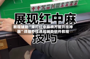 教程辅助“来打红中麻将万能开挂神器”详细外挂透视辅助软件教程
