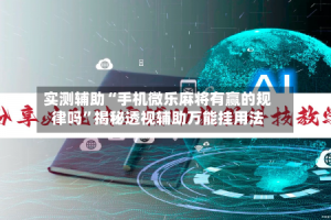 实测辅助“手机微乐麻将有赢的规律吗”揭秘透视辅助万能挂用法