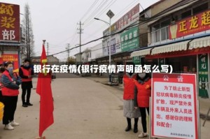 银行在疫情(银行疫情声明函怎么写)