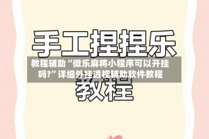 教程辅助“微乐麻将小程序可以开挂吗?”详细外挂透视辅助软件教程
