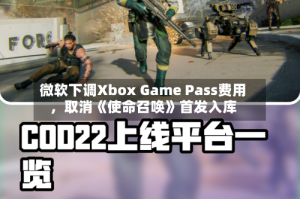 微软下调Xbox Game Pass费用，取消《使命召唤》首发入库