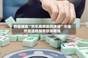 教程辅助“欢乐麻将助赢神器”详细外挂透视辅助软件教程