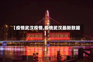 【疫情武汉疫情,疫情武汉最新数据】