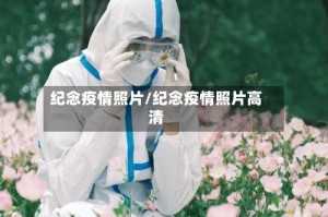 纪念疫情照片/纪念疫情照片高清