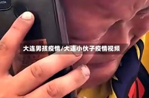 大连男孩疫情/大连小伙子疫情视频
