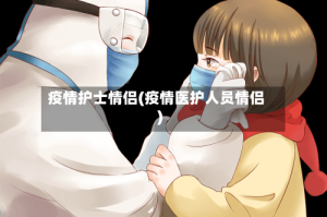 疫情护士情侣(疫情医护人员情侣)