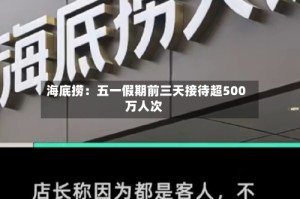 海底捞：五一假期前三天接待超500万人次