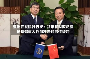 亚洲开发银行行长：货币和财政纪律是抵御重大外部冲击的最佳缓冲