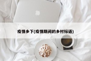 疫情乡下(疫情期间的乡村标语)