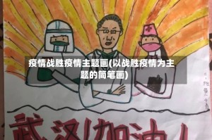 疫情战胜疫情主题画(以战胜疫情为主题的简笔画)