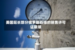 美国延长部分俄罗斯石油的销售许可证期限