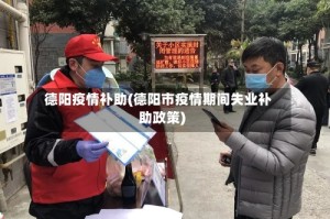 德阳疫情补助(德阳市疫情期间失业补助政策)