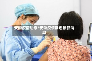 安徽疫情动态/安徽疫情动态最新消息