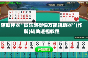 辅助神器“微乐跑得快万能辅助器”(作弊)辅助透视教程