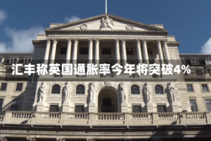 汇丰称英国通胀率今年将突破4%