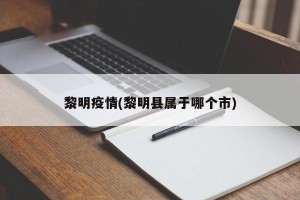 黎明疫情(黎明县属于哪个市)
