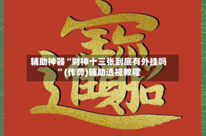 辅助神器“财神十三张到底有外挂吗”(作弊)辅助透视教程