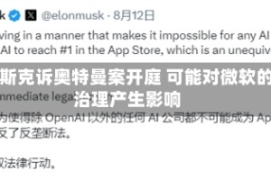 马斯克诉奥特曼案开庭 可能对微软的治理产生影响