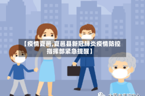 【疫情夏邑,夏邑县新冠肺炎疫情防控指挥部紧急提醒】