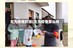 无为疫情封路(无为疫情怎么样)