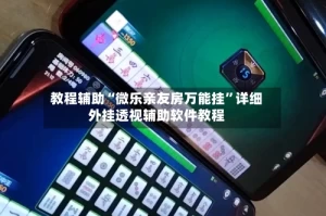 教程辅助“微乐亲友房万能挂”详细外挂透视辅助软件教程