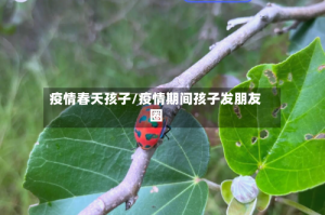 疫情春天孩子/疫情期间孩子发朋友圈