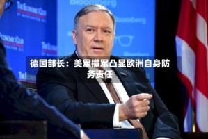 德国部长：美军撤军凸显欧洲自身防务责任
