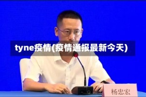 tyne疫情(疫情通报最新今天)