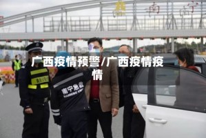 广西疫情预警/广西疫情疫情