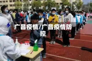 广昌疫情/广昌疫情防控
