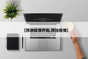 【预测疫情开始,预估疫情】