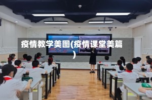 疫情教学美图(疫情课堂美篇)