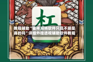 教程辅助“雀神麻将软件只赢不输是真的吗”详细外挂透视辅助软件教程