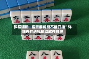 教程辅助“富豪麻将能不能开挂”详细外挂透视辅助软件教程