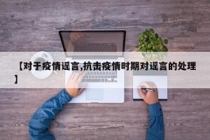 【对于疫情谣言,抗击疫情时期对谣言的处理】