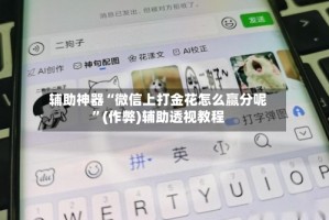 辅助神器“微信上打金花怎么赢分呢”(作弊)辅助透视教程