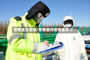 警察直面疫情/警察面对疫情表决心