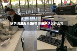 疫情测温距离(疫情测温多少度算正常)