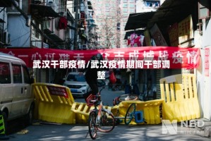 武汉干部疫情/武汉疫情期间干部调整