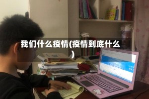 我们什么疫情(疫情到底什么)