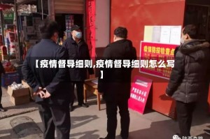 【疫情督导细则,疫情督导细则怎么写】
