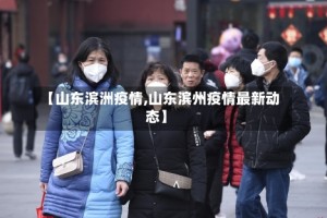 【山东滨洲疫情,山东滨州疫情最新动态】