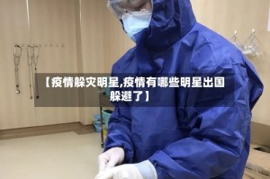【疫情躲灾明星,疫情有哪些明星出国躲避了】