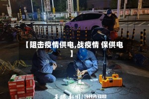【阻击疫情供电,战疫情 保供电】