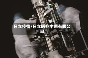 日立疫情/日立医疗中国有限公司