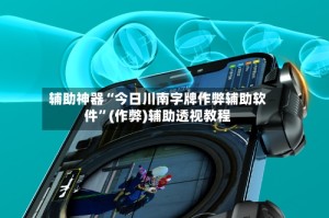 辅助神器“今日川南字牌作弊辅助软件”(作弊)辅助透视教程