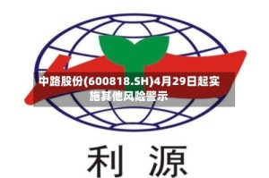 中路股份(600818.SH)4月29日起实施其他风险警示