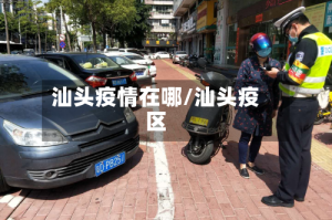 汕头疫情在哪/汕头疫区