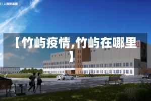 【竹屿疫情,竹屿在哪里】