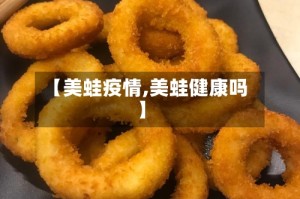 【美蛙疫情,美蛙健康吗】